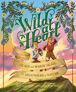 Cover Art for Wild at Heart: The Story of Olaus and Mardy Murie, Defenders of Nature